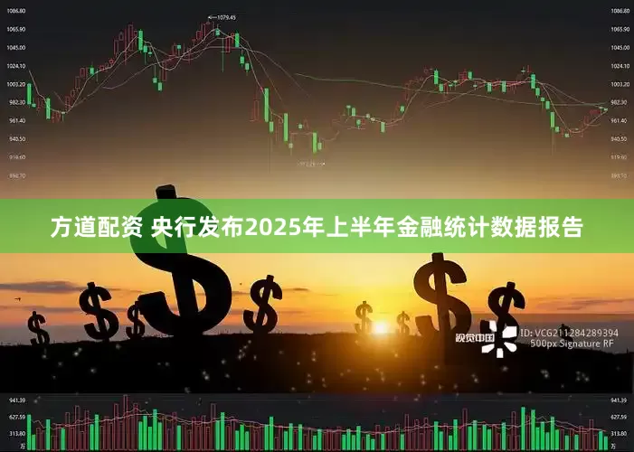 方道配资 央行发布2025年上半年金融统计数据报告